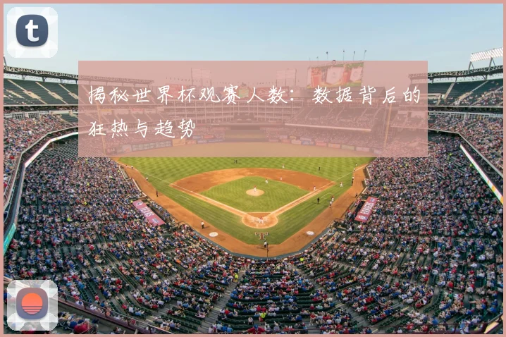 揭秘世界杯观赛人数:数据背后的狂热与趋势