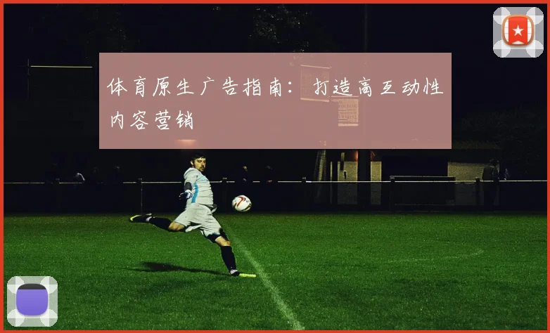 体育原生广告指南：打造高互动性内容营销
