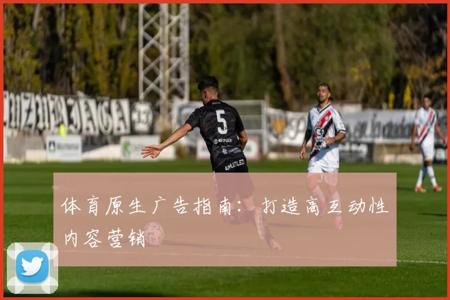 体育原生广告指南：打造高互动性内容营销